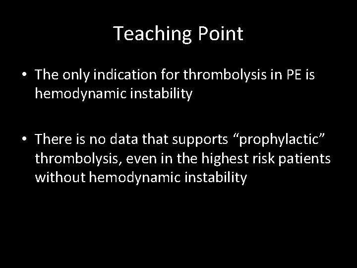 Teaching Point • The only indication for thrombolysis in PE is hemodynamic instability •