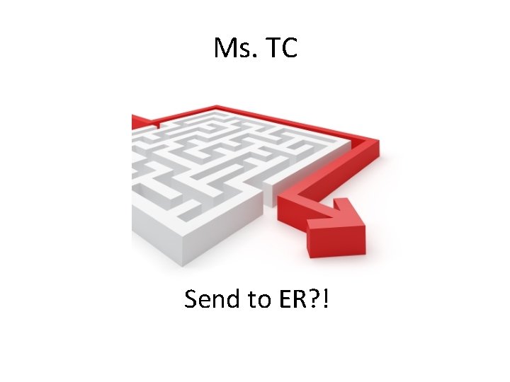 Ms. TC Send to ER? ! 