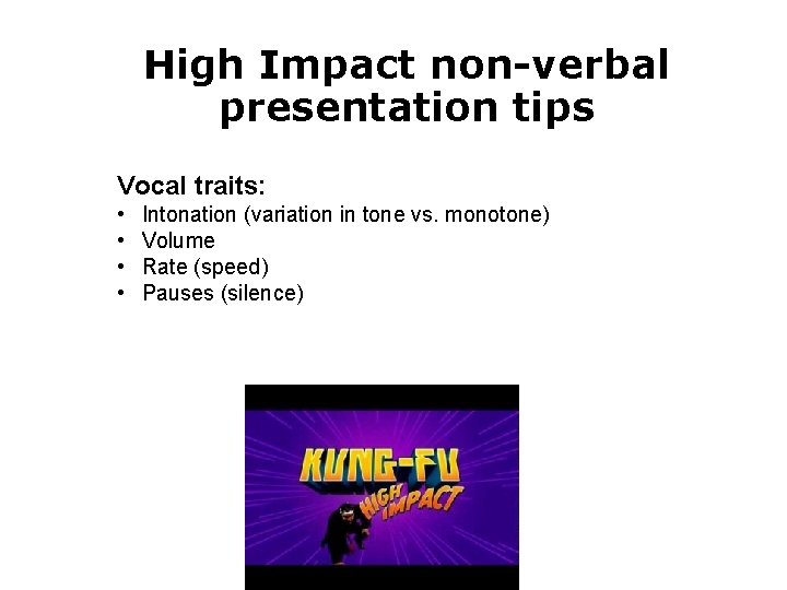 High Impact non-verbal presentation tips Vocal traits: • • Intonation (variation in tone vs.