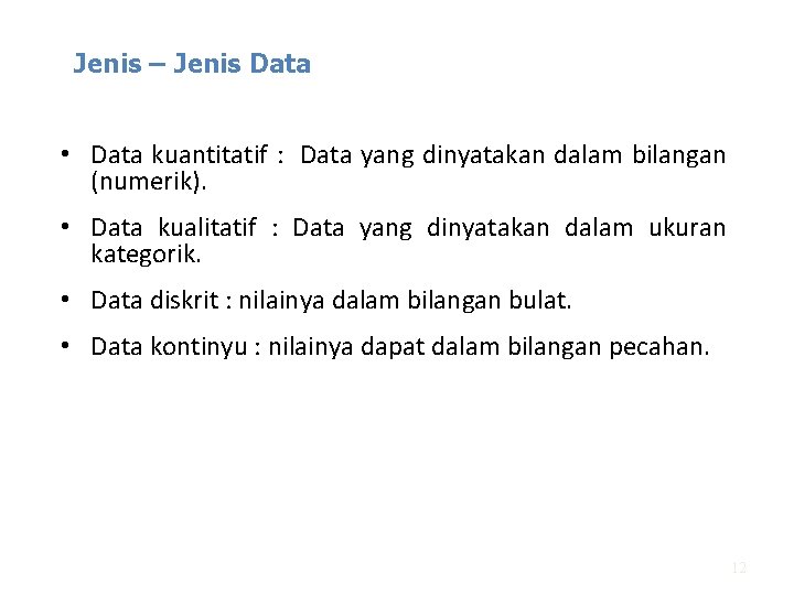 Jenis – Jenis Data • Data kuantitatif : Data yang dinyatakan dalam bilangan (numerik).