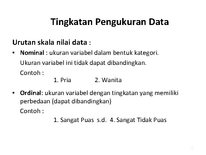 Tingkatan Pengukuran Data Urutan skala nilai data : • Nominal : ukuran variabel dalam