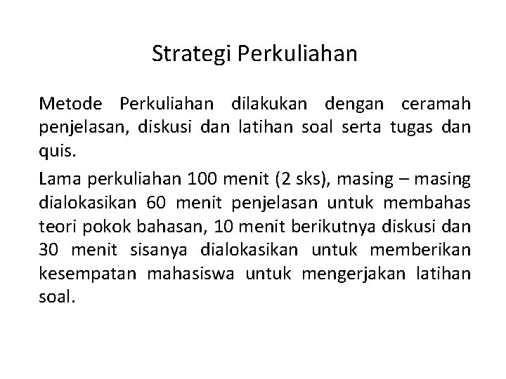 Strategi Perkuliahan Metode Perkuliahan dilakukan dengan ceramah penjelasan, diskusi dan latihan soal serta tugas