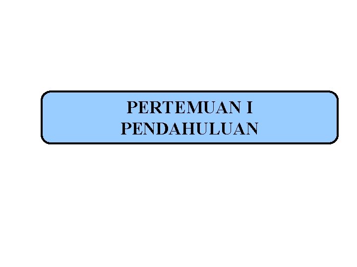 PERTEMUAN I PENDAHULUAN 