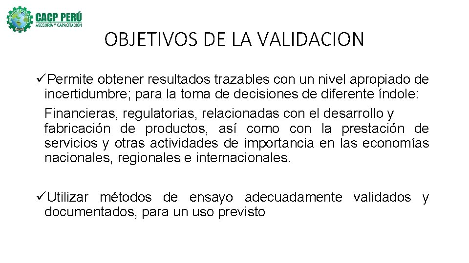 OBJETIVOS DE LA VALIDACION üPermite obtener resultados trazables con un nivel apropiado de incertidumbre;