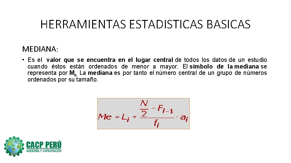 HERRAMIENTAS ESTADISTICAS BASICAS MEDIANA: • Es el valor que se encuentra en el lugar