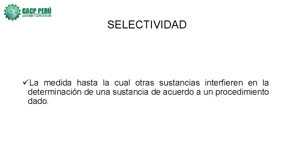 SELECTIVIDAD üLa medida hasta la cual otras sustancias interfieren en la determinación de una