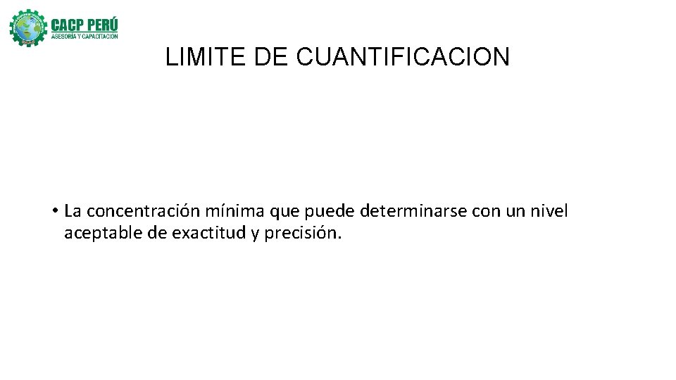 LIMITE DE CUANTIFICACION • La concentración mínima que puede determinarse con un nivel aceptable