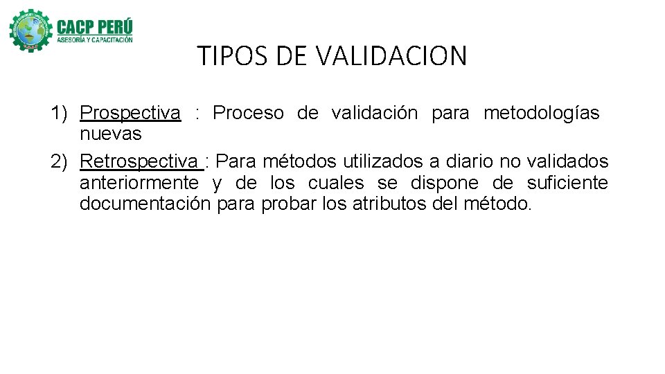 TIPOS DE VALIDACION 1) Prospectiva : Proceso de validación para metodologías nuevas 2) Retrospectiva