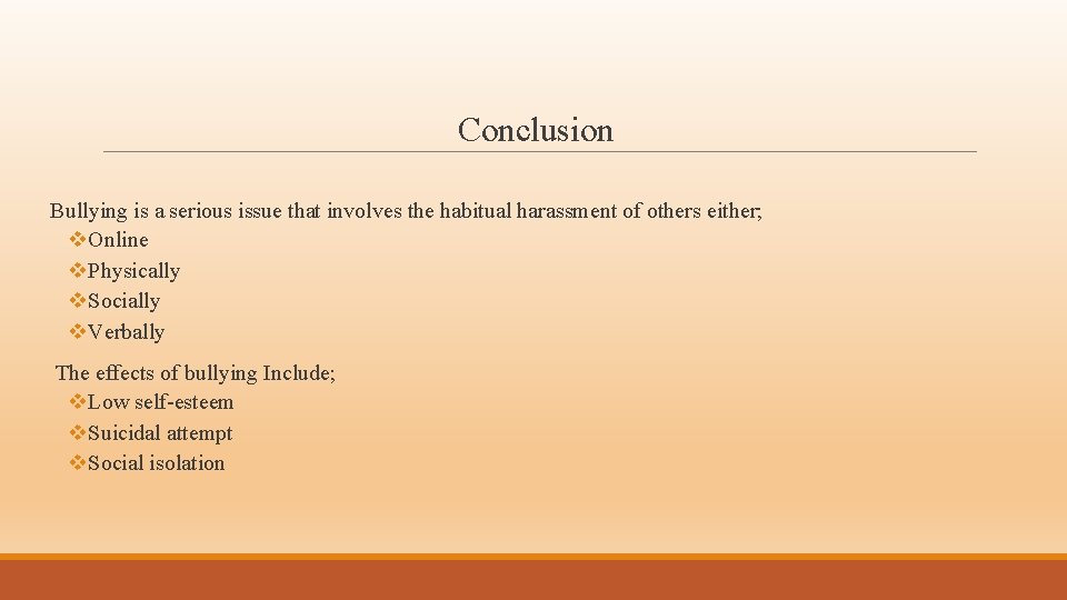 Conclusion Bullying is a serious issue that involves the habitual harassment of others either;