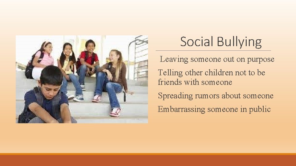 Social Bullying Leaving someone out on purpose Telling other children not to be friends