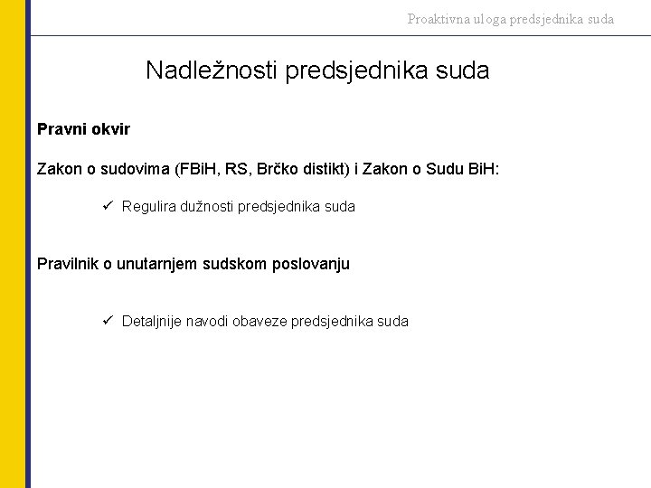 Proaktivna uloga predsjednika suda Nadležnosti predsjednika suda Pravni okvir Zakon o sudovima (FBi. H,