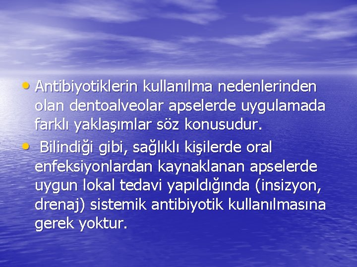  • Antibiyotiklerin kullanılma nedenlerinden olan dentoalveolar apselerde uygulamada farklı yaklaşımlar söz konusudur. •