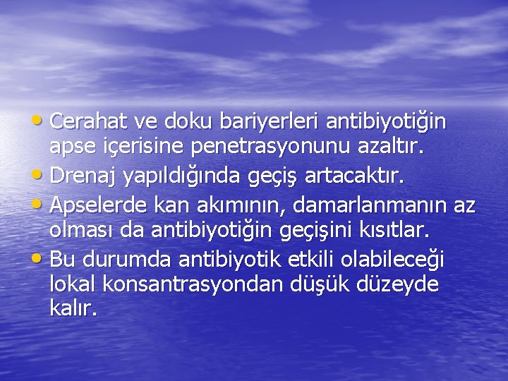  • Cerahat ve doku bariyerleri antibiyotiğin apse içerisine penetrasyonunu azaltır. • Drenaj yapıldığında