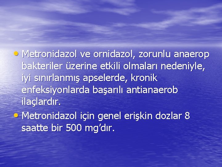  • Metronidazol ve ornidazol, zorunlu anaerop bakteriler üzerine etkili olmaları nedeniyle, iyi sınırlanmış