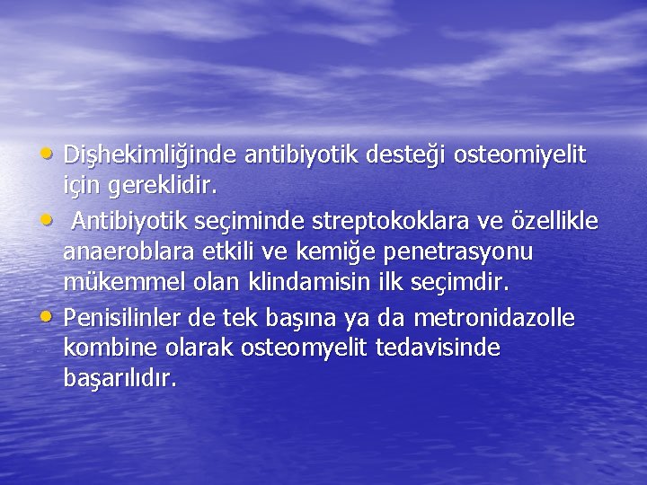  • Dişhekimliğinde antibiyotik desteği osteomiyelit • • için gereklidir. Antibiyotik seçiminde streptokoklara ve