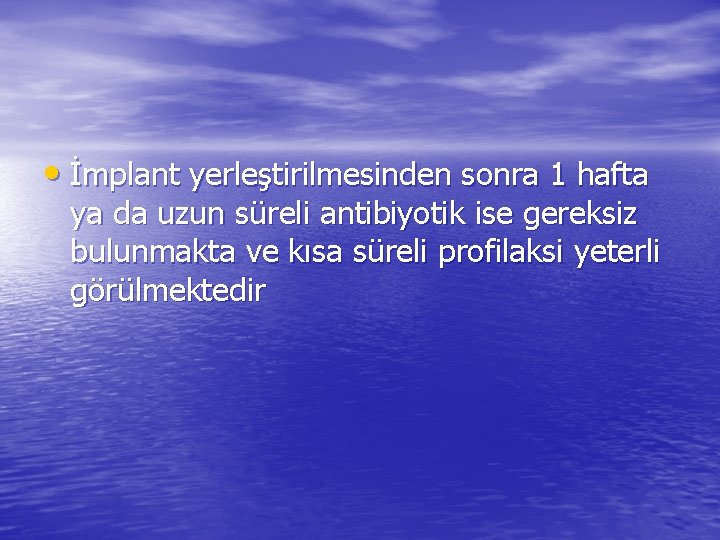  • İmplant yerleştirilmesinden sonra 1 hafta ya da uzun süreli antibiyotik ise gereksiz