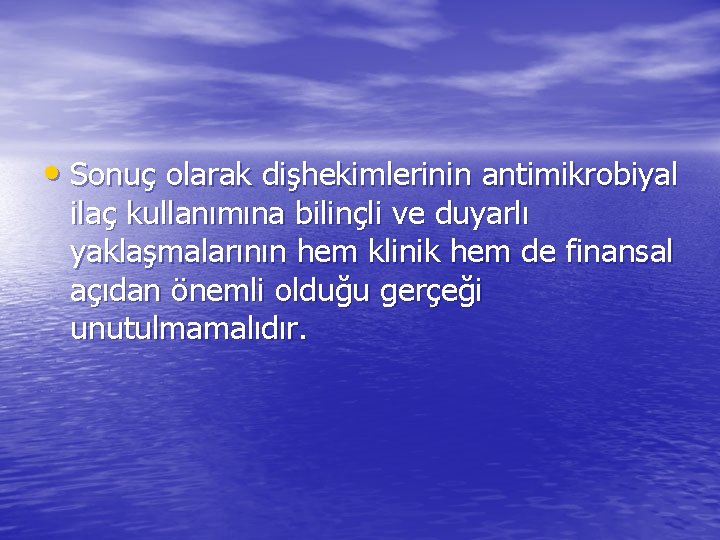  • Sonuç olarak dişhekimlerinin antimikrobiyal ilaç kullanımına bilinçli ve duyarlı yaklaşmalarının hem klinik