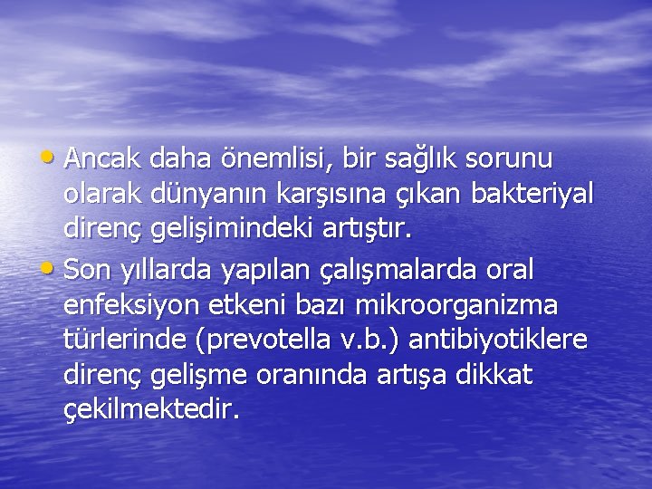  • Ancak daha önemlisi, bir sağlık sorunu olarak dünyanın karşısına çıkan bakteriyal direnç