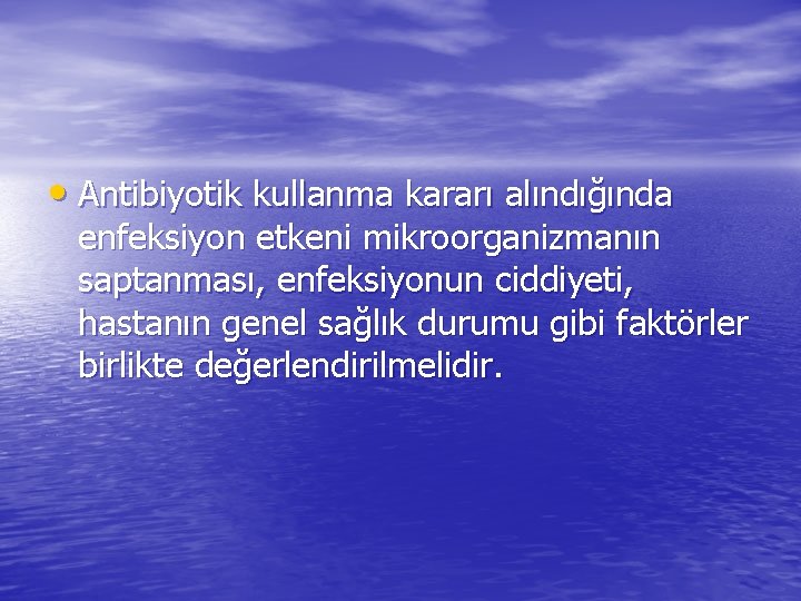  • Antibiyotik kullanma kararı alındığında enfeksiyon etkeni mikroorganizmanın saptanması, enfeksiyonun ciddiyeti, hastanın genel