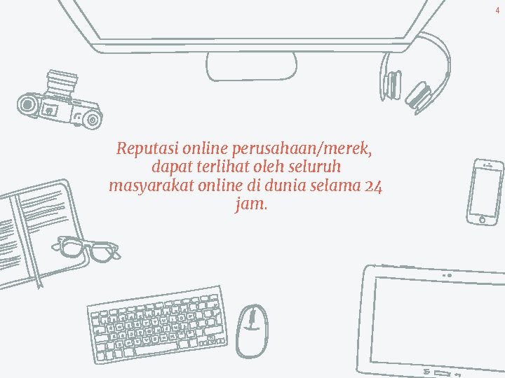 4 Reputasi online perusahaan/merek, dapat terlihat oleh seluruh masyarakat online di dunia selama 24