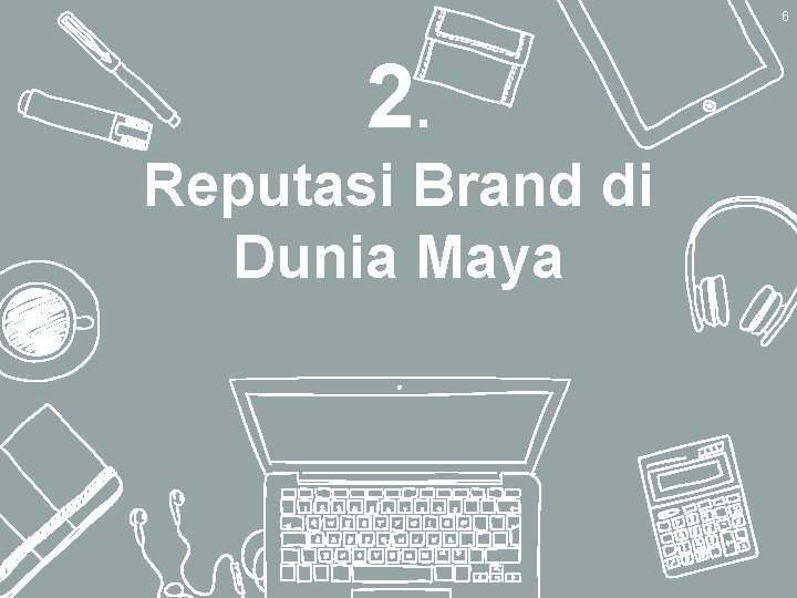 6 2. Reputasi Brand di Dunia Maya 