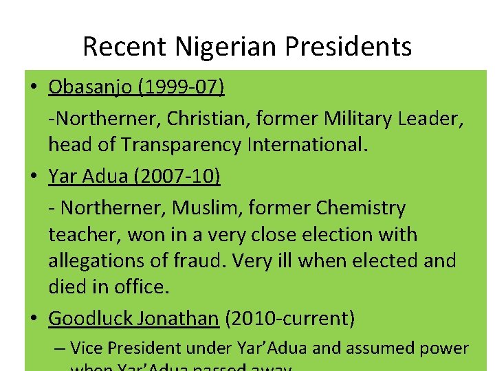 Recent Nigerian Presidents • Obasanjo (1999 -07) -Northerner, Christian, former Military Leader, head of