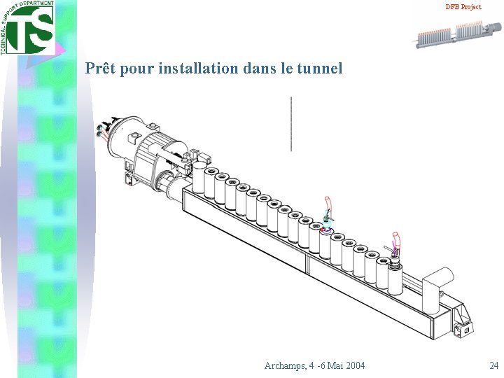 DFB Project Prêt pour installation dans le tunnel Archamps, 4 -6 Mai 2004 24
