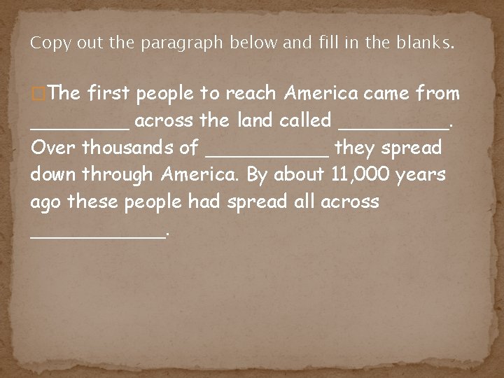 Copy out the paragraph below and fill in the blanks. �The first people to