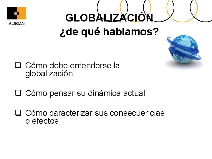 GLOBALIZACIÓN ¿de qué hablamos? q Cómo debe entenderse la globalización q Cómo pensar su