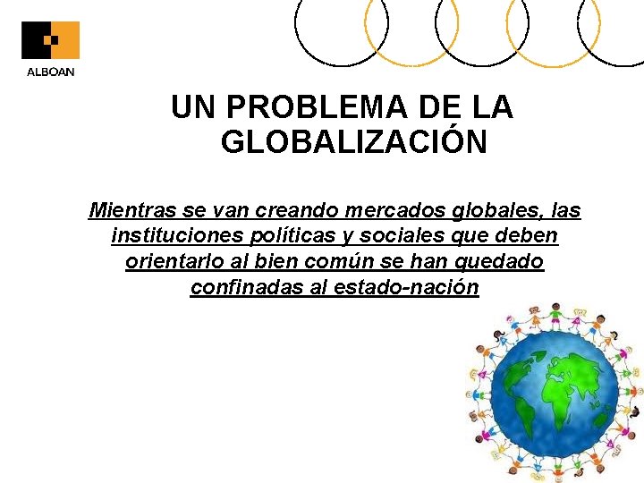 UN PROBLEMA DE LA GLOBALIZACIÓN Mientras se van creando mercados globales, las instituciones políticas