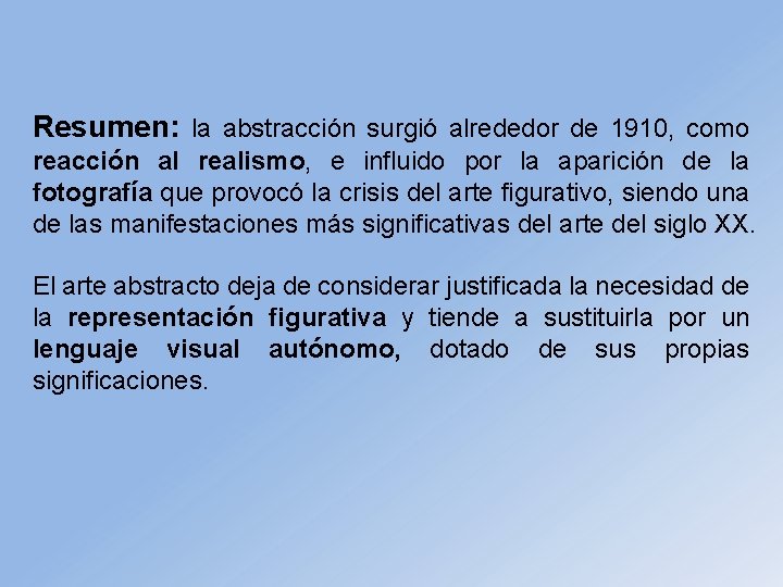 Resumen: la abstracción surgió alrededor de 1910, como reacción al realismo, e influido por