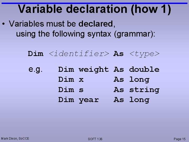 Variable declaration (how 1) • Variables must be declared, using the following syntax (grammar):