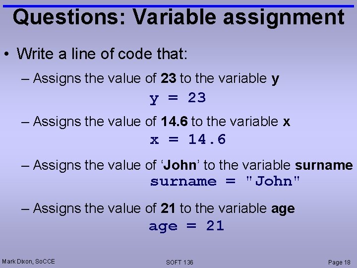 Questions: Variable assignment • Write a line of code that: – Assigns the value