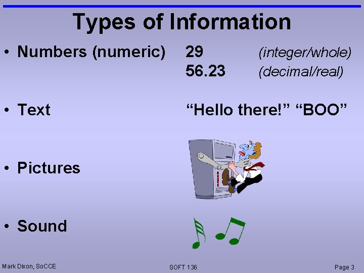 Types of Information • Numbers (numeric) 29 56. 23 • Text “Hello there!” “BOO”