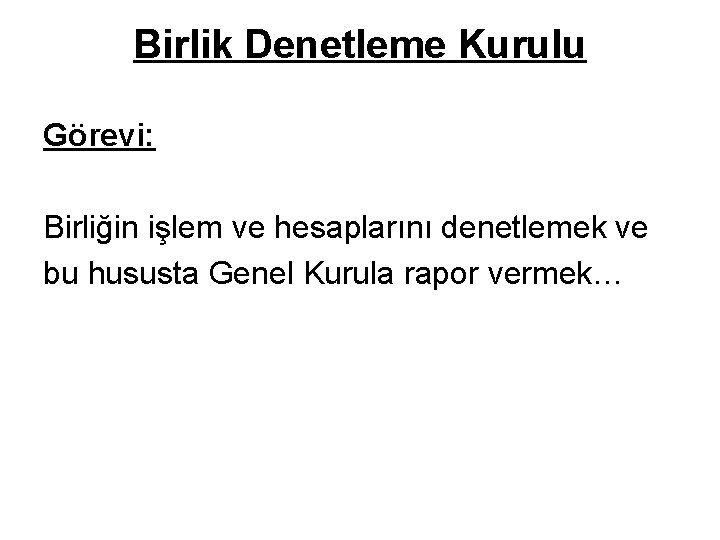 Birlik Denetleme Kurulu Görevi: Birliğin işlem ve hesaplarını denetlemek ve bu hususta Genel Kurula