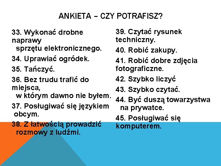 ANKIETA – CZY POTRAFISZ? 33. Wykonać drobne naprawy sprzętu elektronicznego. 34. Uprawiać ogródek. 35.