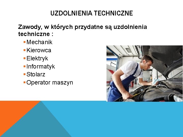 UZDOLNIENIA TECHNICZNE Zawody, w których przydatne są uzdolnienia techniczne : § Mechanik § Kierowca