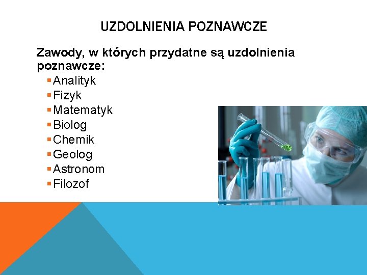 UZDOLNIENIA POZNAWCZE Zawody, w których przydatne są uzdolnienia poznawcze: § Analityk § Fizyk §