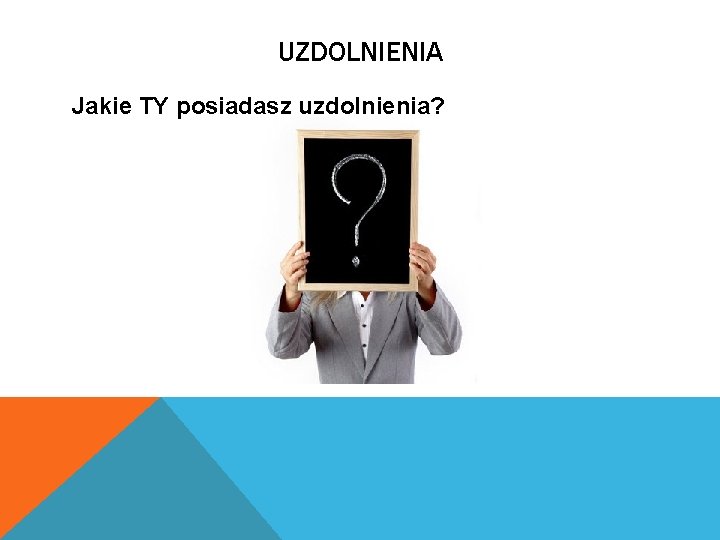 UZDOLNIENIA Jakie TY posiadasz uzdolnienia? 