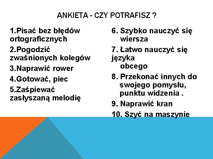 ANKIETA - CZY POTRAFISZ ? 1. Pisać bez błędów ortograficznych 2. Pogodzić zwaśnionych kolegów