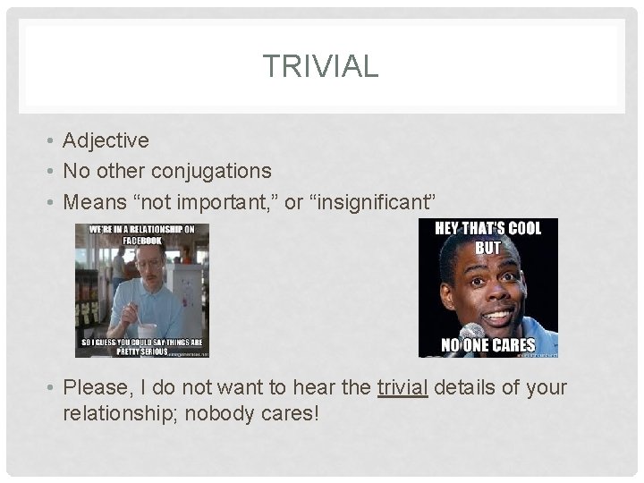 TRIVIAL • Adjective • No other conjugations • Means “not important, ” or “insignificant”