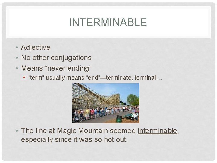 INTERMINABLE • Adjective • No other conjugations • Means “never ending” • “term” usually