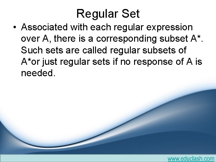 Regular Set • Associated with each regular expression over A, there is a corresponding Regular Set • Associated with each regular expression over A, there is a corresponding