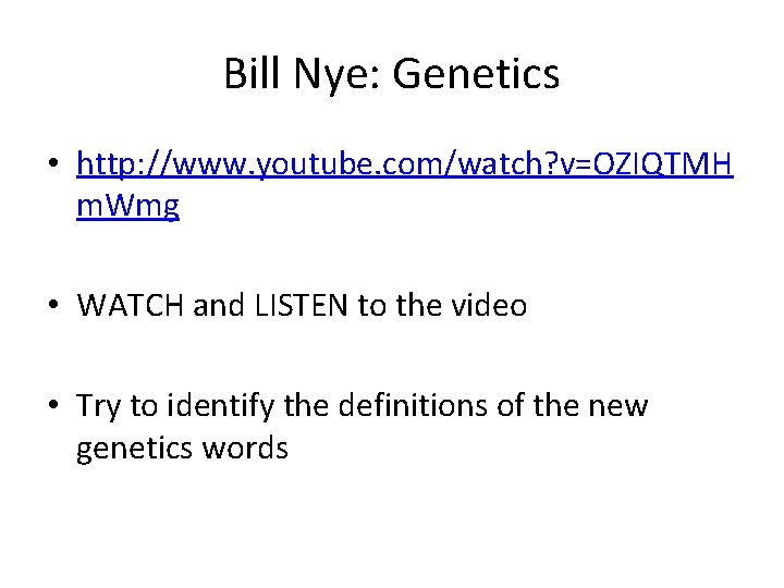 Bill Nye: Genetics • http: //www. youtube. com/watch? v=OZIQTMH m. Wmg • WATCH and