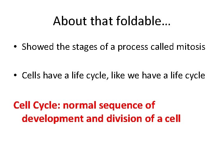 About that foldable… • Showed the stages of a process called mitosis • Cells