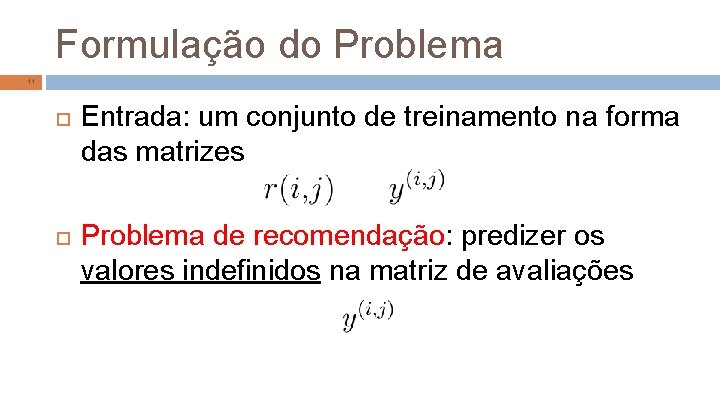 Formulação do Problema 11 Entrada: um conjunto de treinamento na forma das matrizes Problema