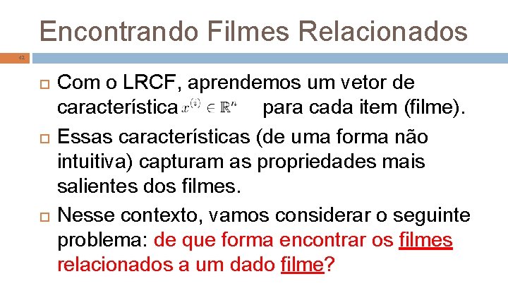Encontrando Filmes Relacionados 42 Com o LRCF, aprendemos um vetor de características para cada