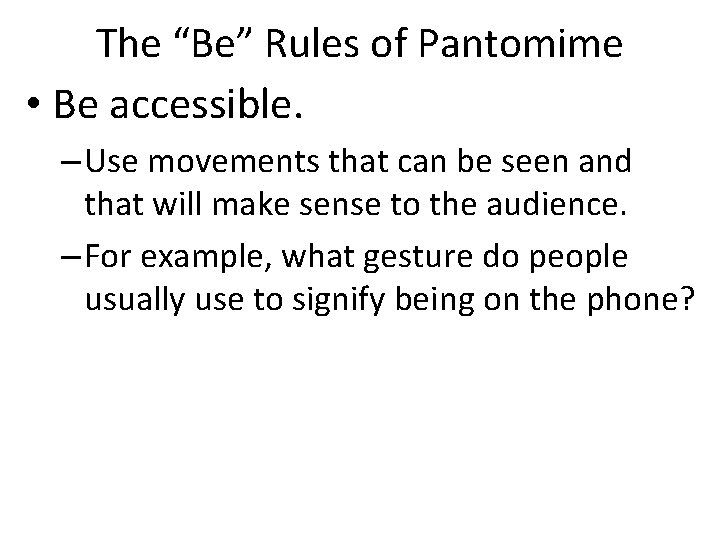 The “Be” Rules of Pantomime • Be accessible. – Use movements that can be