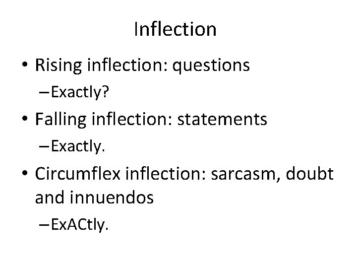 Inflection • Rising inflection: questions – Exactly? • Falling inflection: statements – Exactly. •