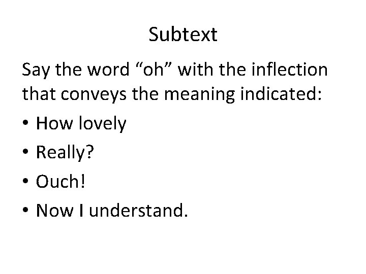 Subtext Say the word “oh” with the inflection that conveys the meaning indicated: •